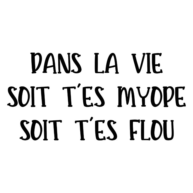 soit t'es myope soit t'es flou