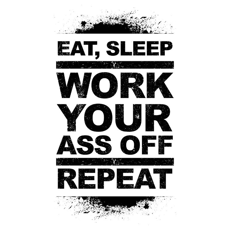 Eat, Sleep, Work Your Ass Off, Repeat - dark