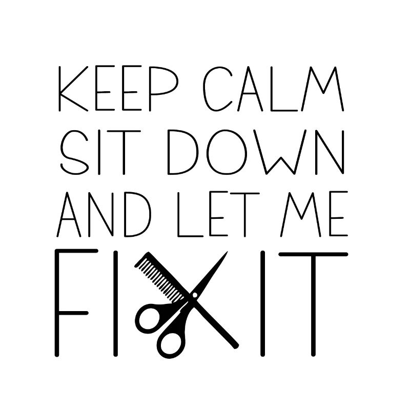 Keep calm sit down and let me fix it