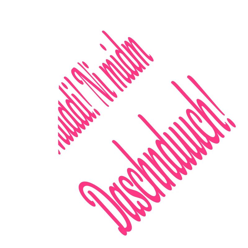 Muddi! Ni midm Daschnduuch! (sächsisch)