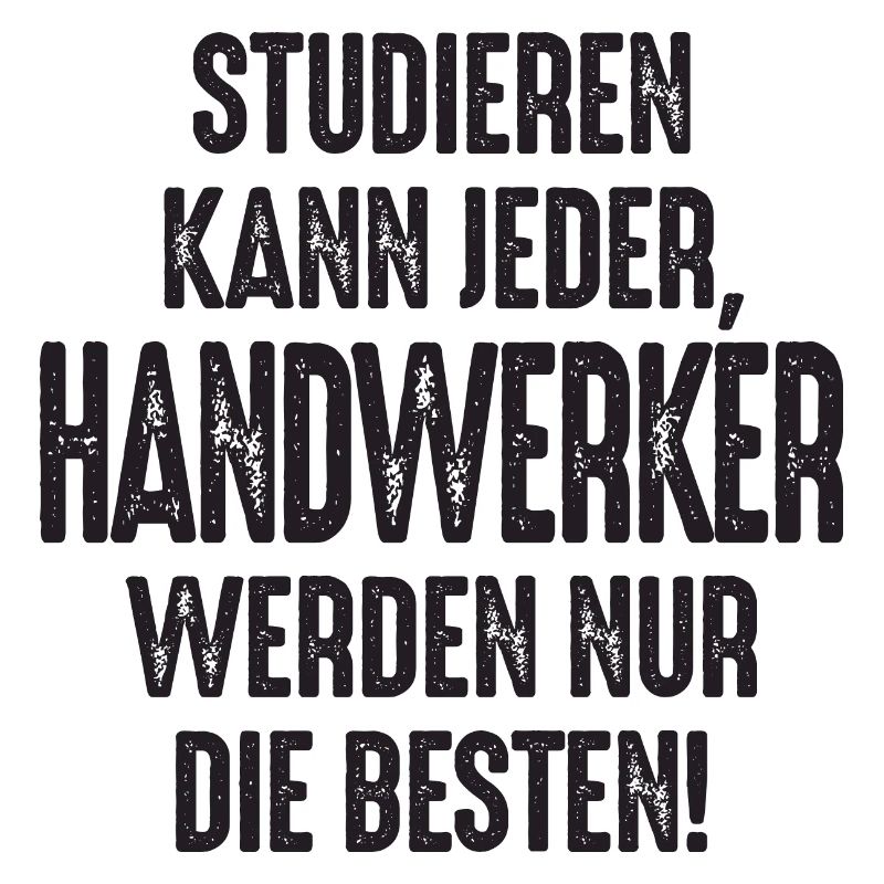 Studieren kann jeder Handwerker werden nur die