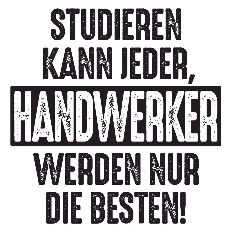 Studieren kann jeder Handwerker werden nur die