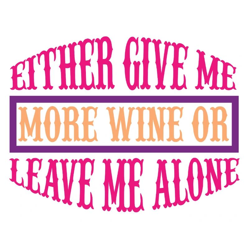 Give me more wine or leave