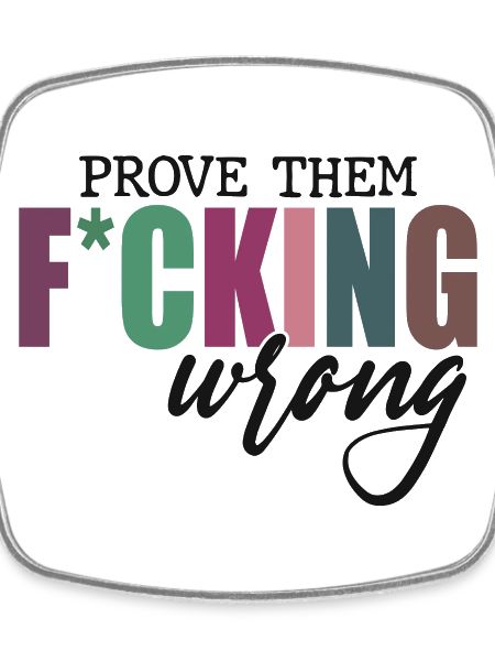 Prove Them F*cking Wrong
