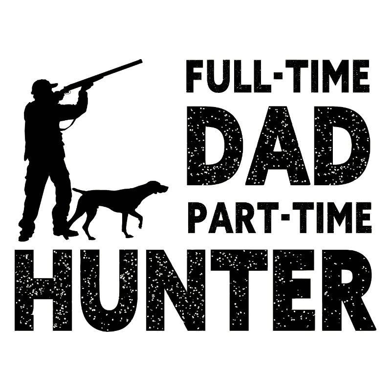 Full-Time Dad Part-Time Hunter – Dad Gift