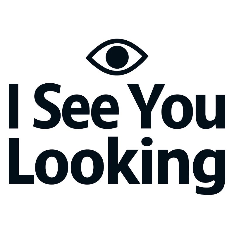 I See You Looking Statement Saying