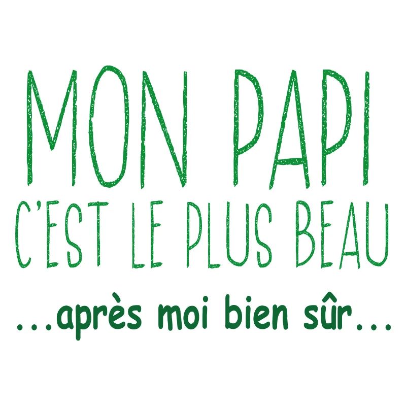 Mon papi c'est le plus beau après moi bien sûr
