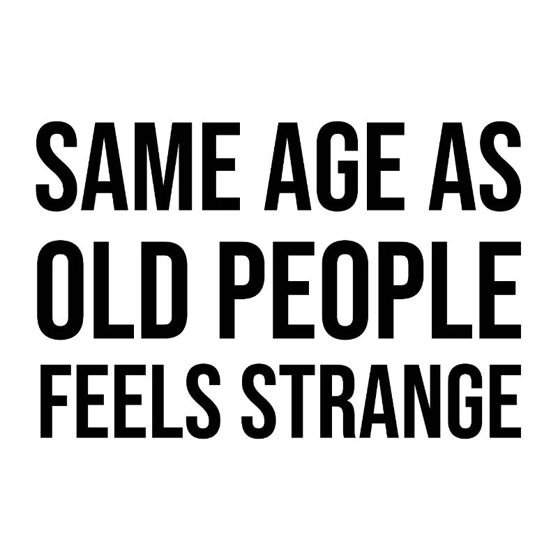 same age as old people feels strange