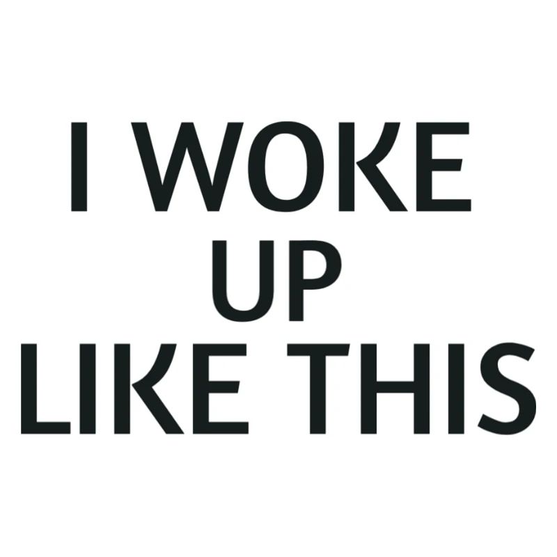 Woke Up Like This – Chemise de déclaration