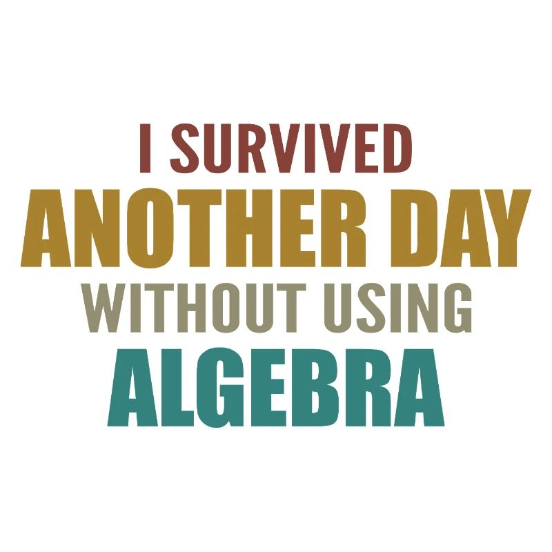 I survived without doing algebra today