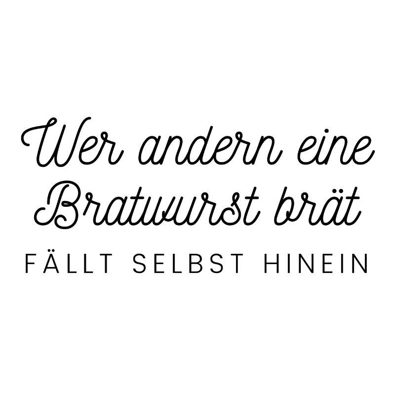 Wer andern eine Bratwurst brät fällt selbst hinein