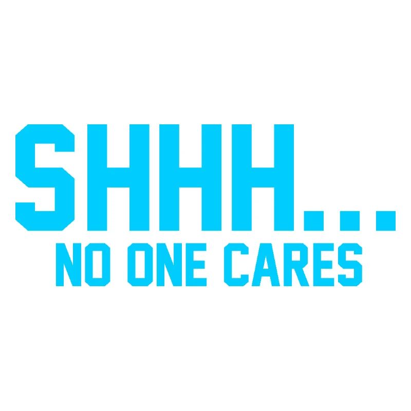 SHHH... No one cares