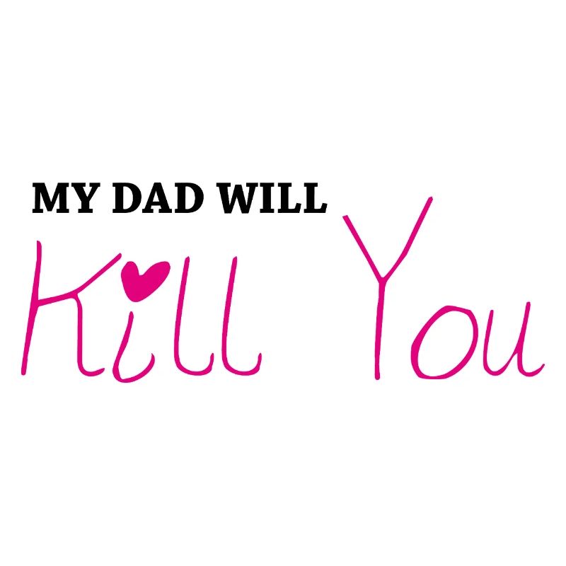 My dad will kill you