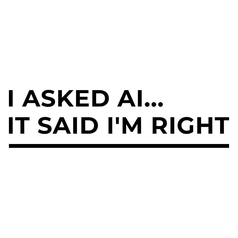 AI has confirmed: I'm right – Funny design