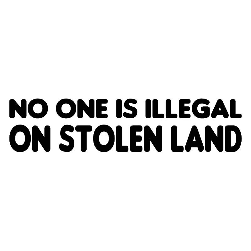 No One Is Illegal On Stolen Land - Illegality