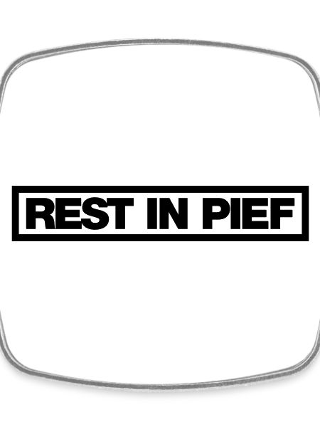 REST IN PIEF (R.I.P.)