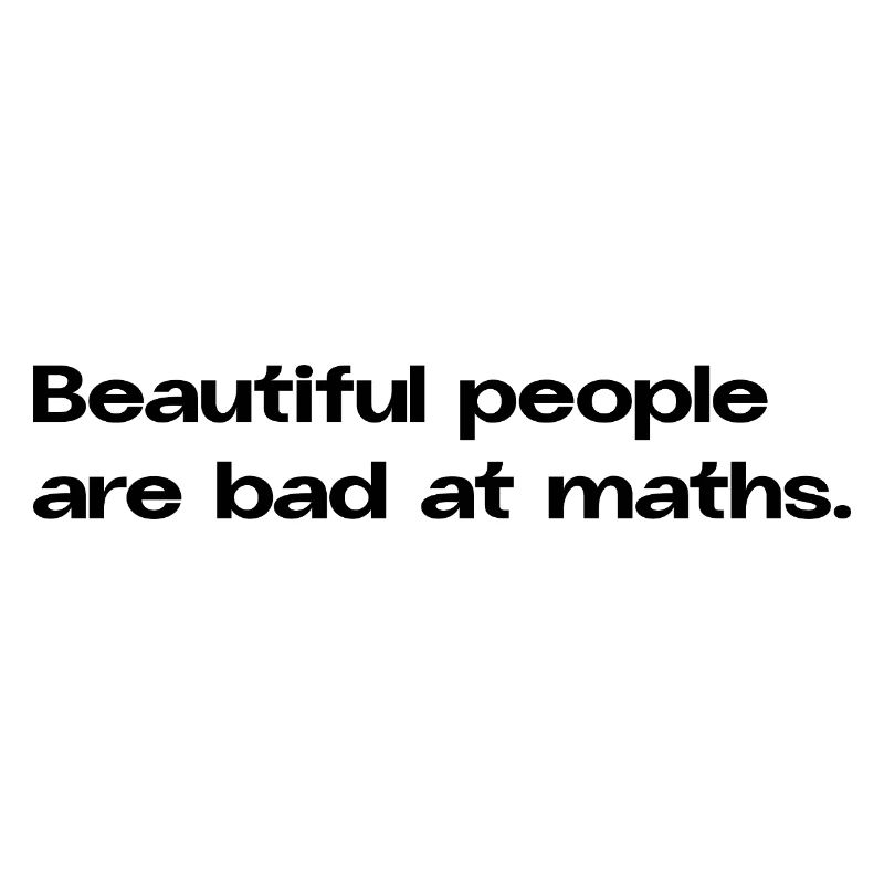 Beautiful People Are Bad At Maths Statement