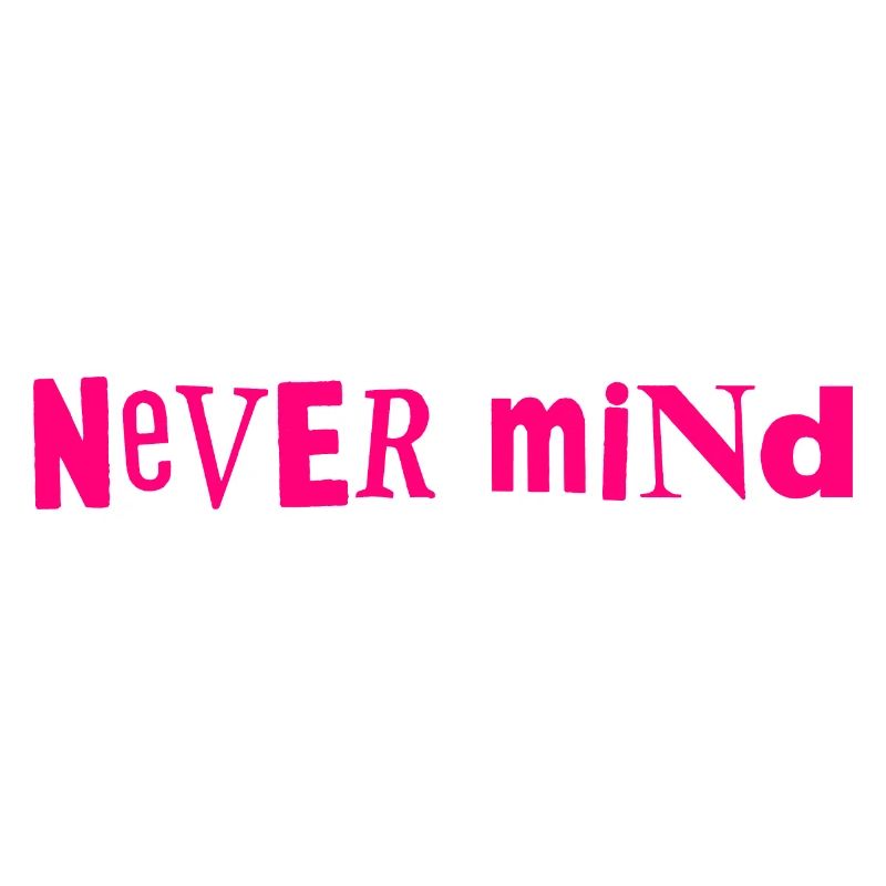 Never mind