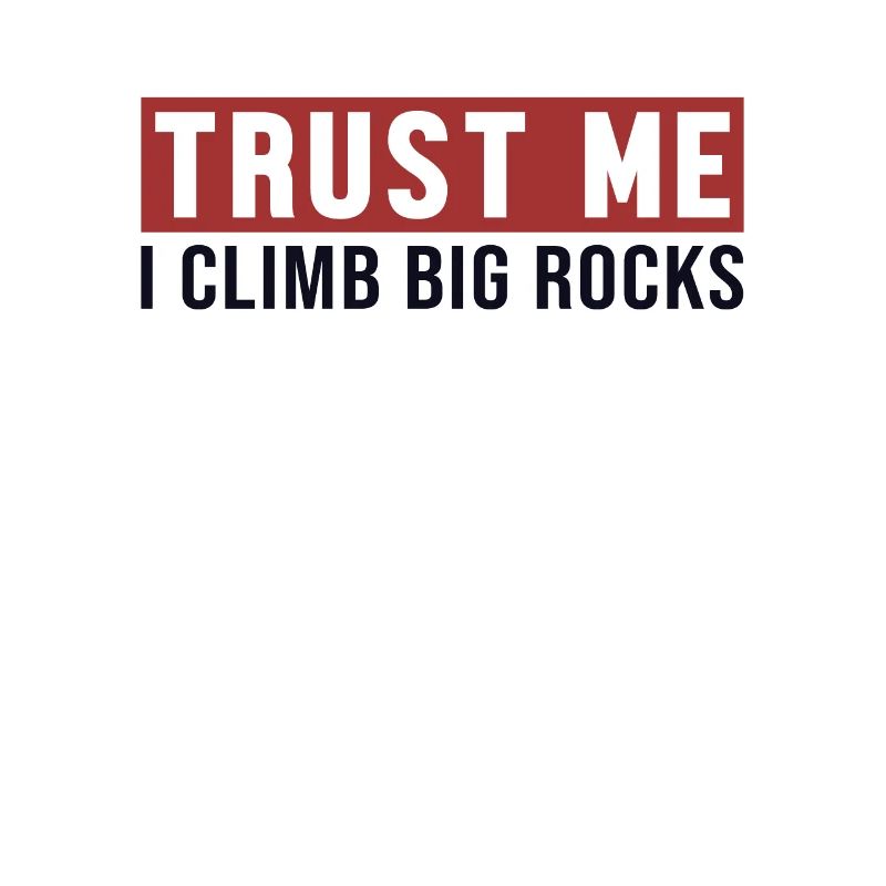 Trust Me I Climb Big Rocks Escalade de bloc