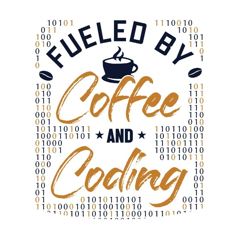 Fueled by Coffee and Coding Developer Coder