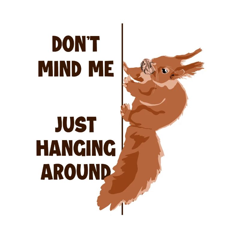 Don't Mind Me Just Hanging Around Squirrel