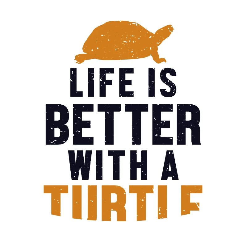 Life is Better with a Turtle Tortoise