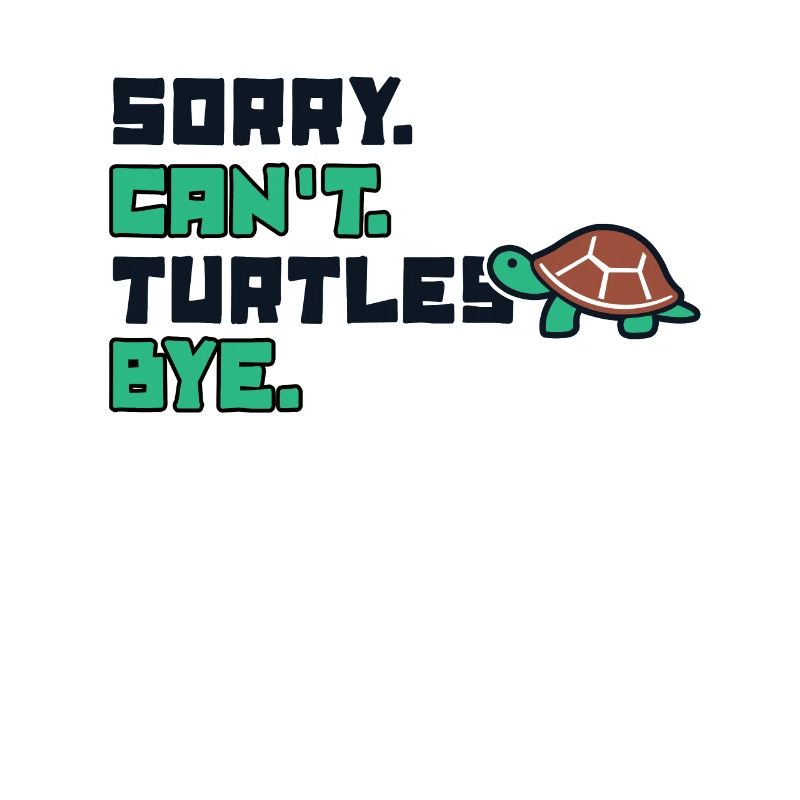 Sorry Can't Turtles Bye Tortoise