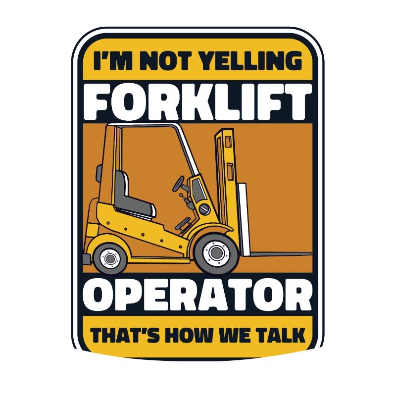 I'm Not Yelling That's How We Talk Forklift