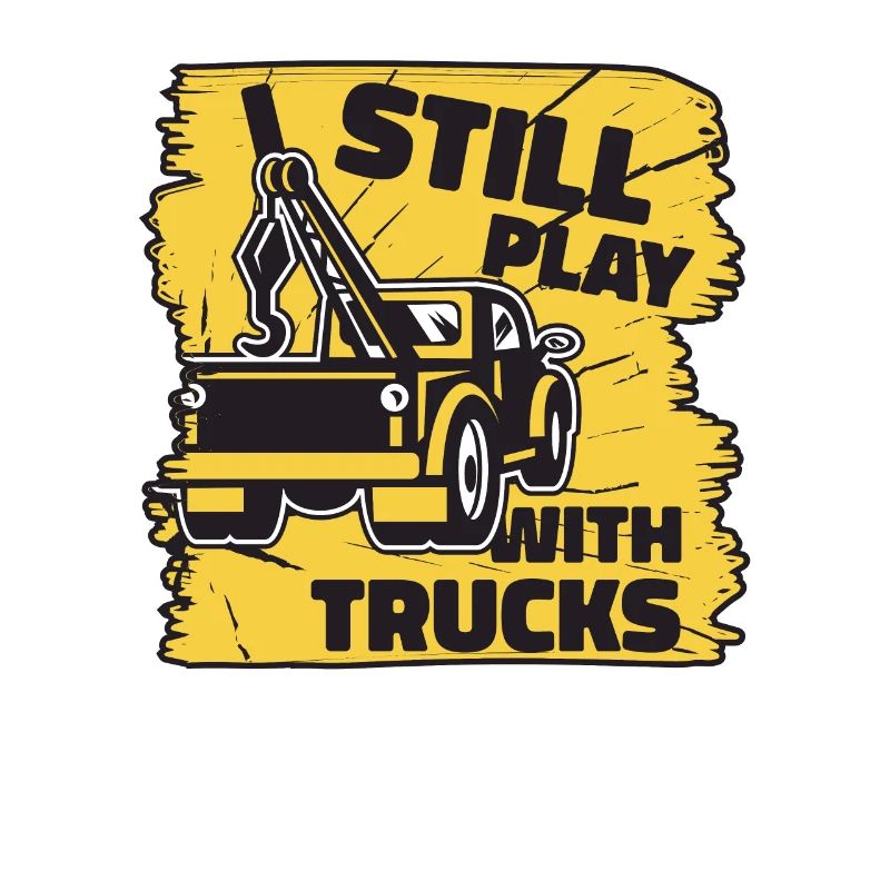 I Still Play With Trucks Tow Driver