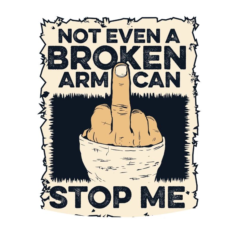 Not Even A Broken Arm Can Stop Me Broken Bone