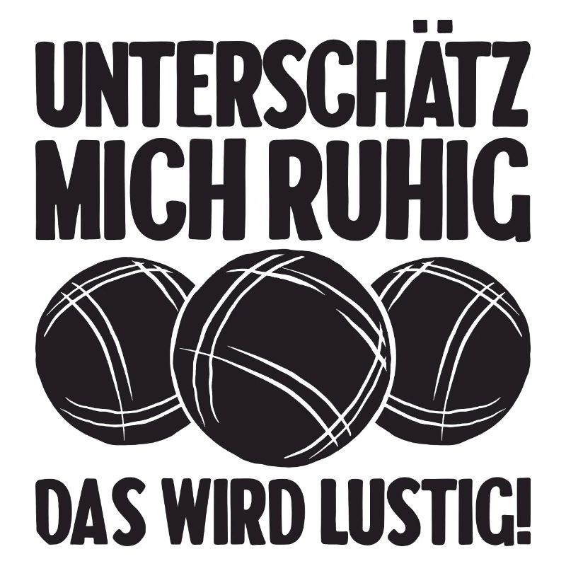 Unterschätz mich ruhig das wird lustig Bouler