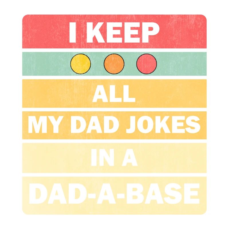 Dad Jokes: I Keep All My Dad Jokes In A Dad-a-base