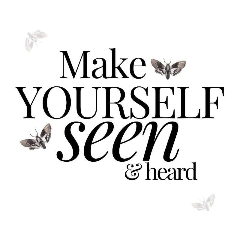 Make Yourself Seen & Heard