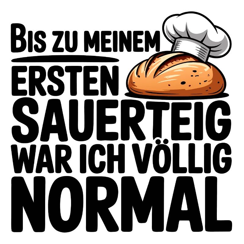 Ich war normal. Dann kam Sauerteig.