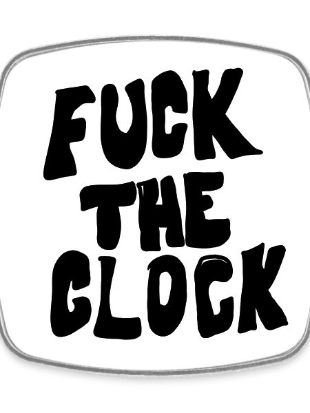 Fuck the clock