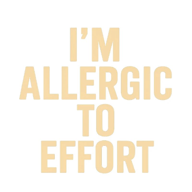 I'm Allergic to Effort