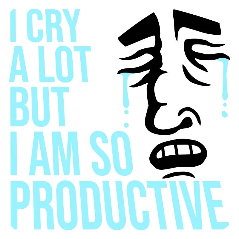 I Cry A Lot But I Am So Productive Funny Emotion