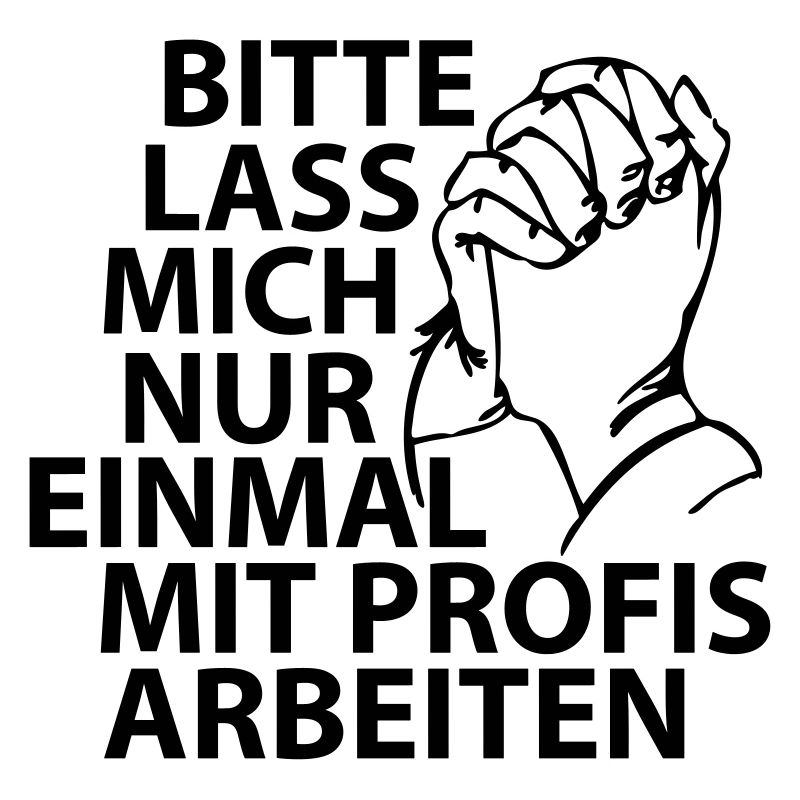 Bitte lass mich nur einmal mit Profis arbeiten