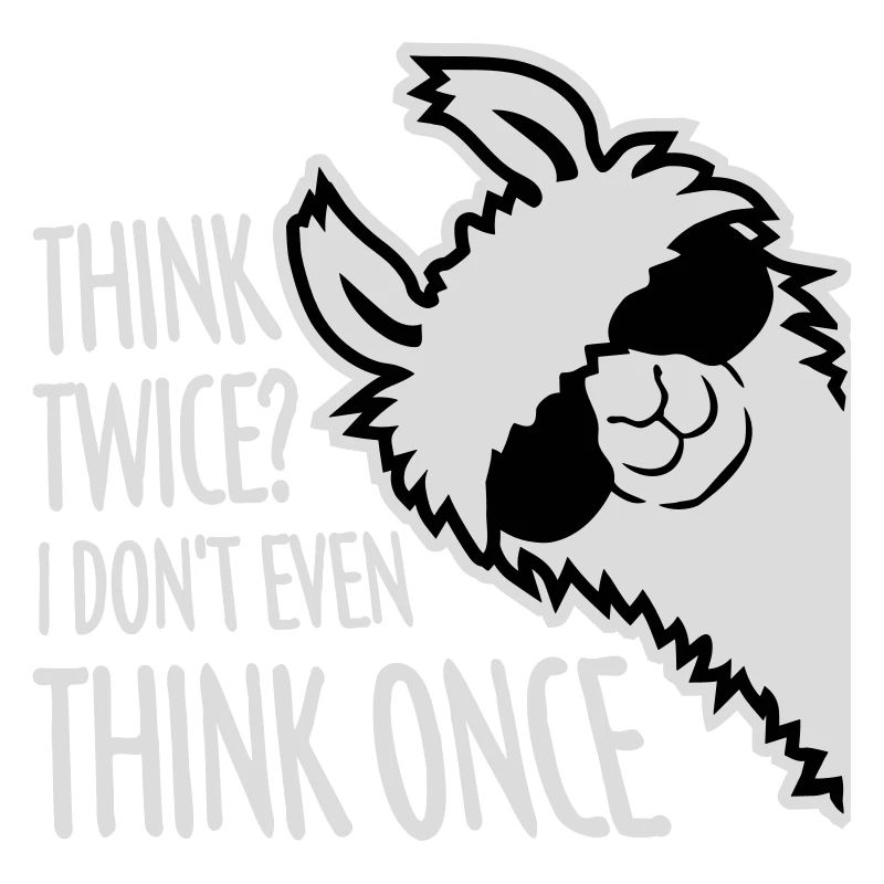 Think Twice? I Don't Even Think Once Lustig Spruch