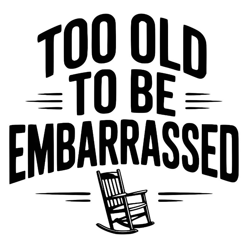 Too Old To Be Embarrassed