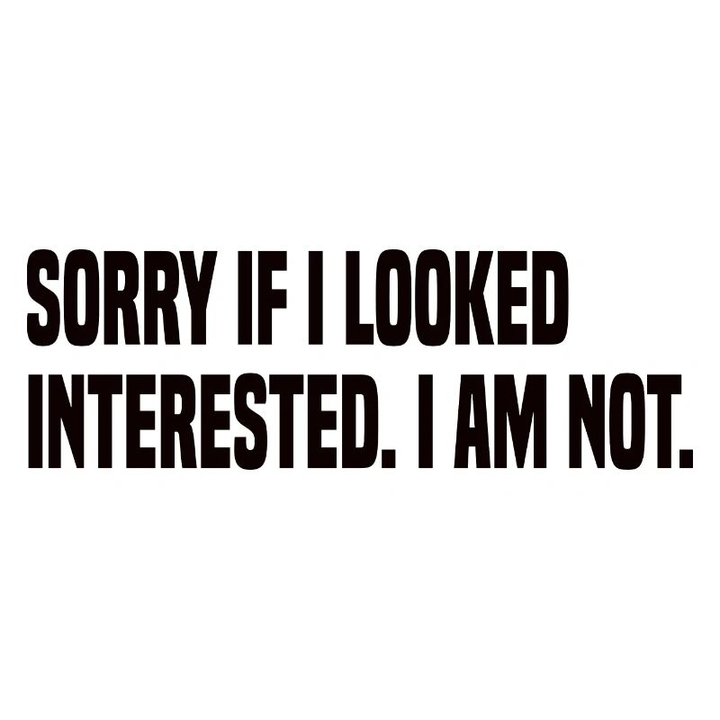 Désolé si j’avais l’air intéressé - Dicton drôle
