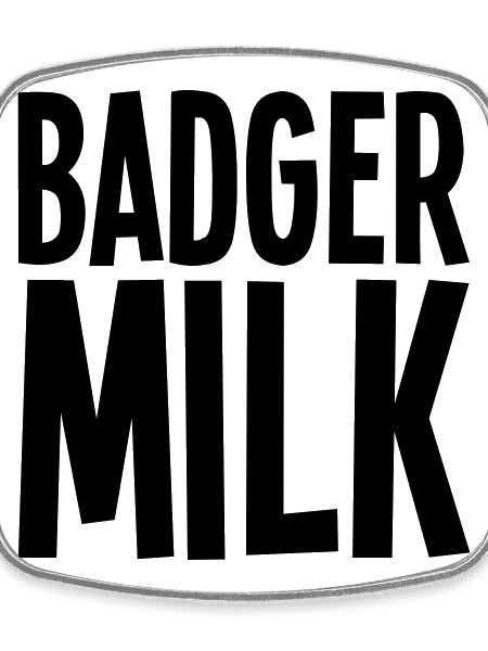 Badger milk only