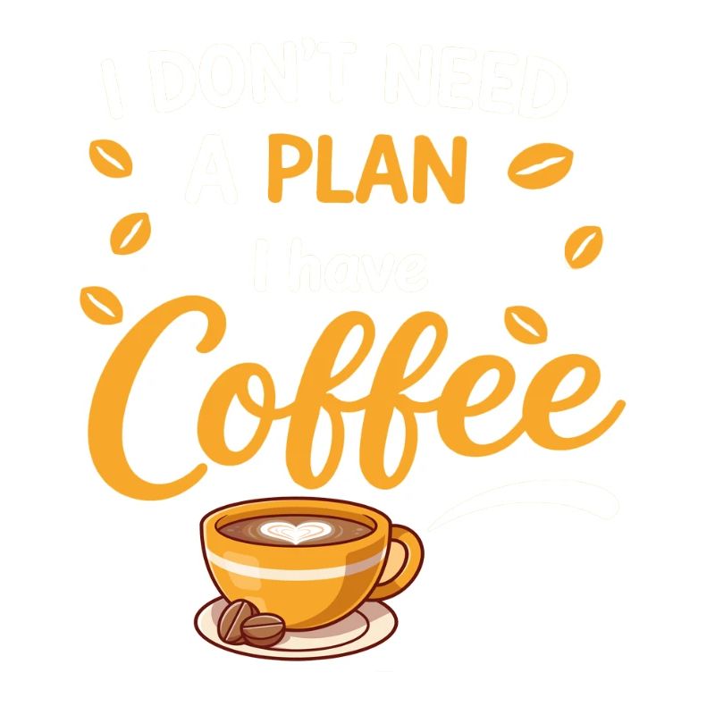 No plan, just coffee