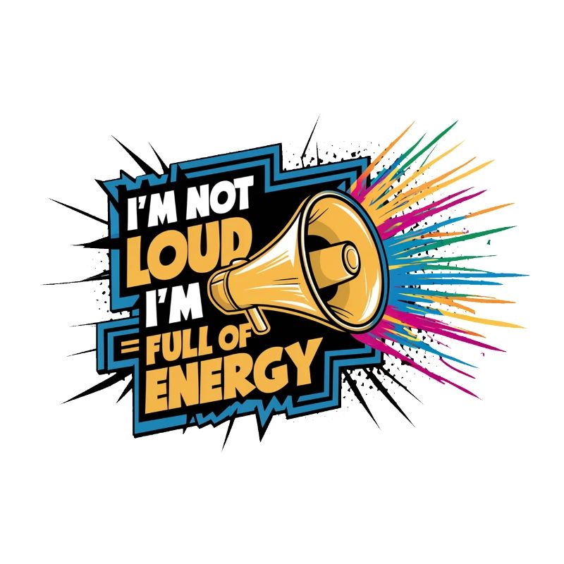 Ich bin nicht laut, ich bin voller Energie.