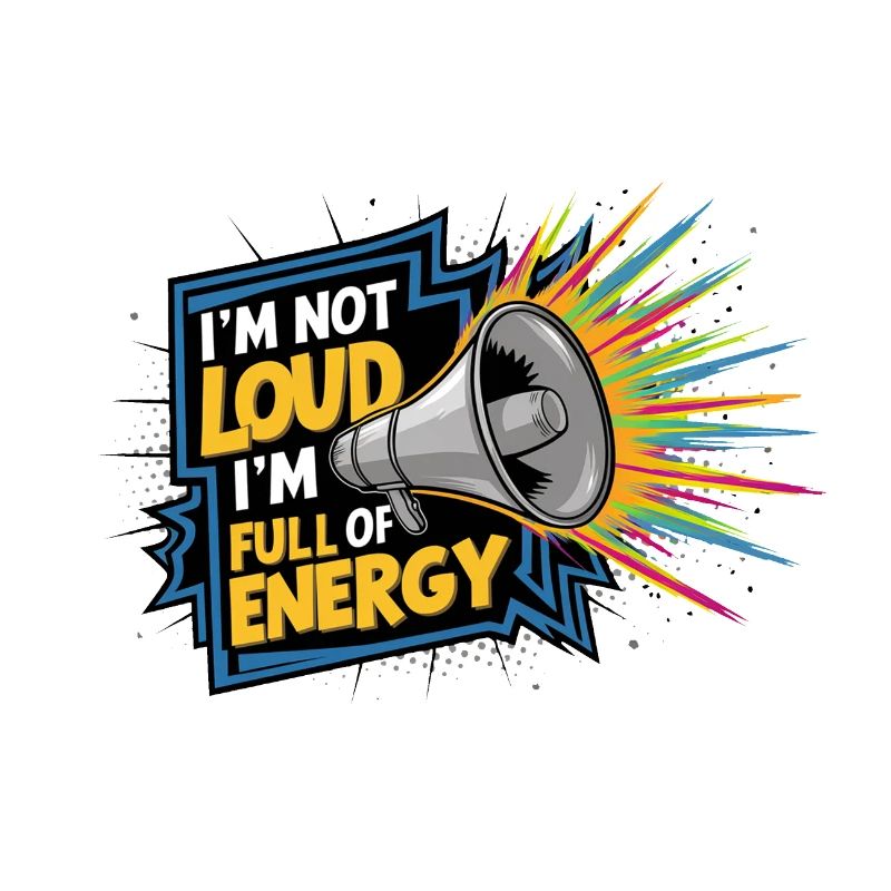 Ich bin nicht laut, ich bin voller Energie.