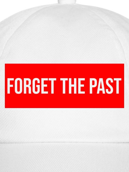 forget the past