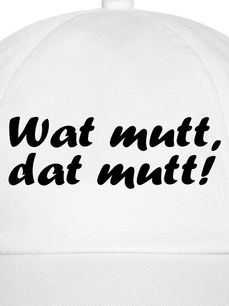 Wat mutt, dat mutt!