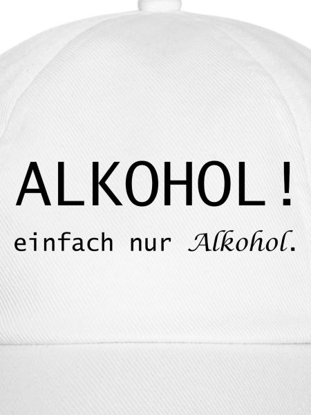 Alkohol! einfach nur Alkohol Spruch