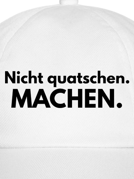 Nicht quatschen. Machen.