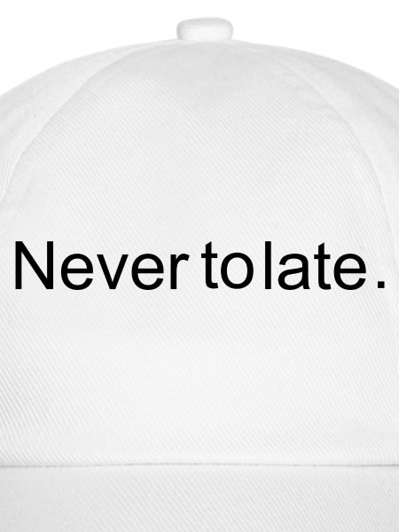 Never to late